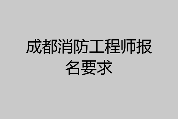 成都消防工程师报名要求