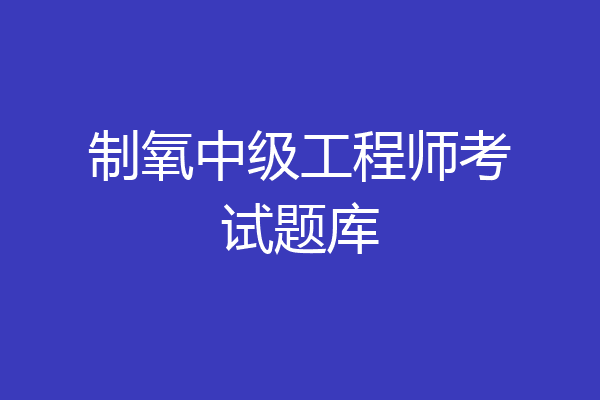 制氧中级工程师考试题库