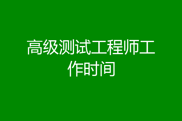 高级测试工程师工作时间