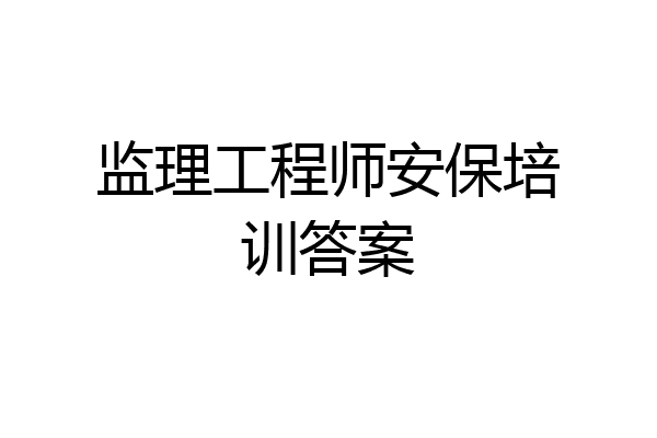 监理工程师安保培训答案