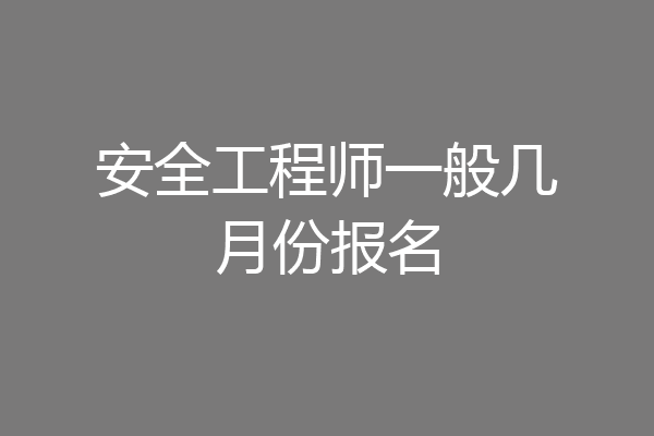 安全工程师一般几月份报名