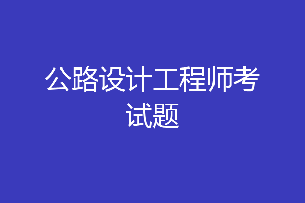 公路设计工程师考试题