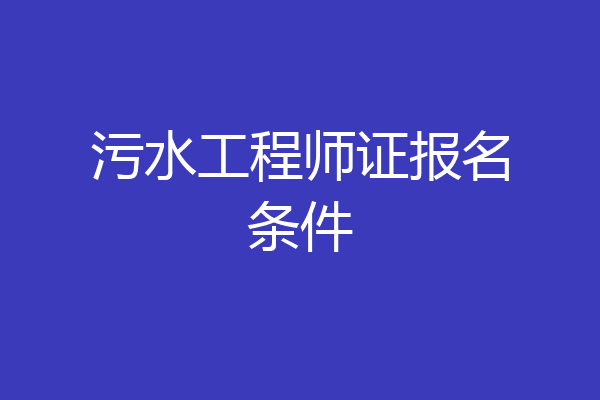 污水工程师证报名条件