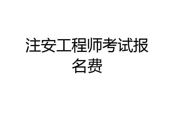 注安工程师考试报名费