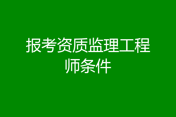 报考资质监理工程师条件