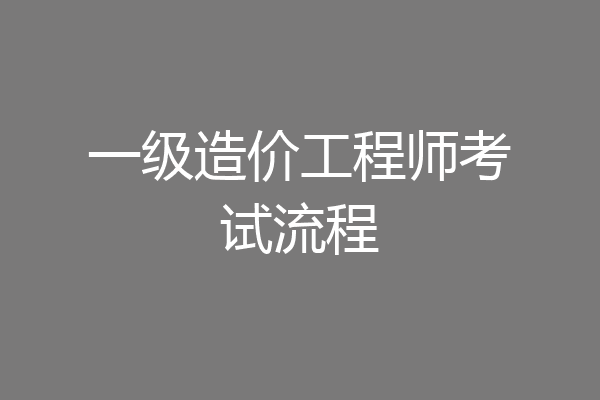 一级造价工程师考试流程