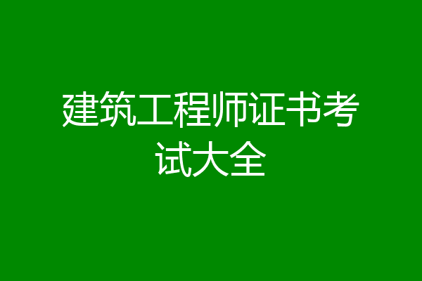 建筑工程师证书考试大全