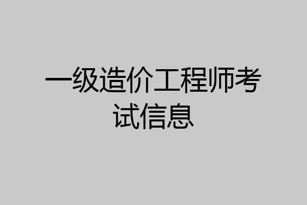 一级造价工程师考试信息