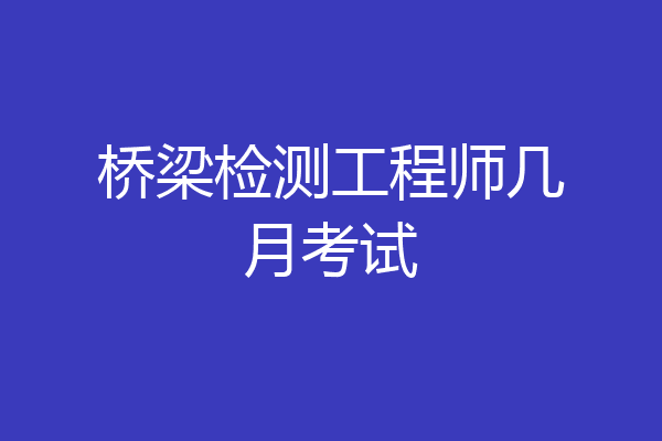 桥梁检测工程师几月考试