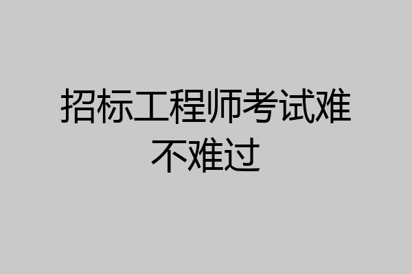 招标工程师考试难不难过