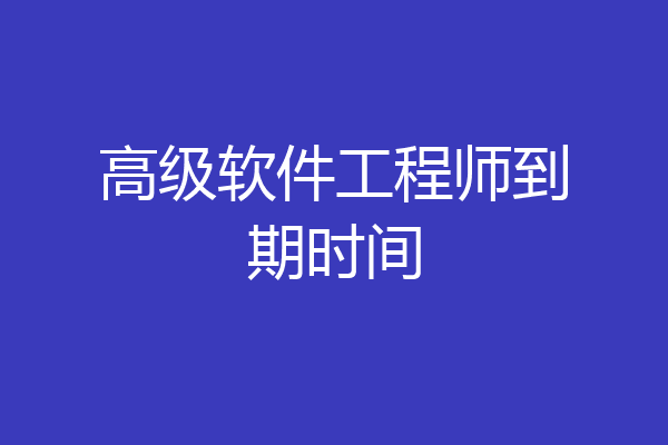 高级软件工程师到期时间