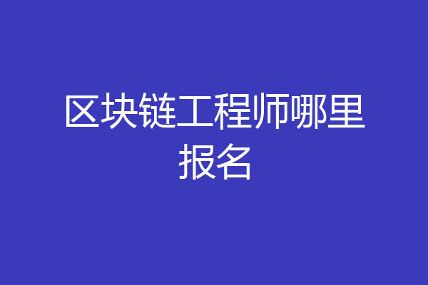 区块链工程师哪里报名