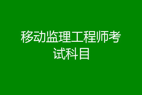 移动监理工程师考试科目