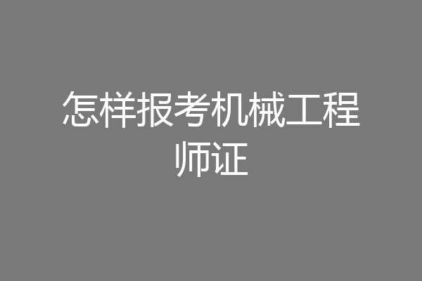 怎样报考机械工程师证