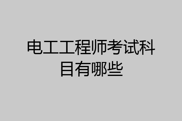 电工工程师考试科目有哪些