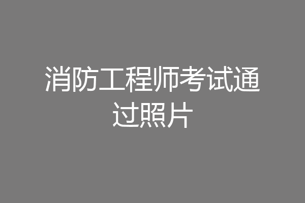 消防工程师考试通过照片