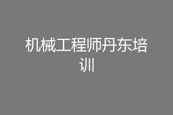机械工程师丹东培训