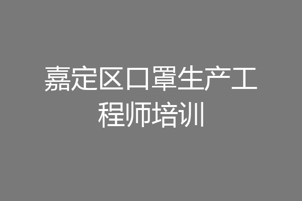 嘉定区口罩生产工程师培训