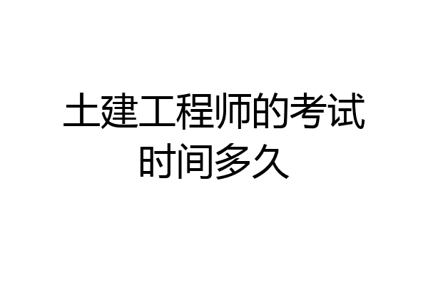土建工程师的考试时间多久