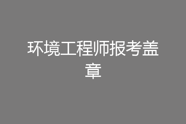环境工程师报考盖章