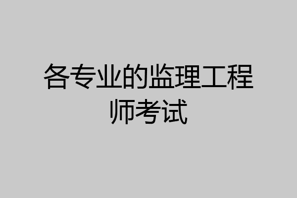 各专业的监理工程师考试
