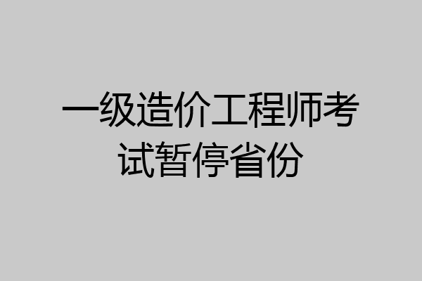 一级造价工程师考试暂停省份