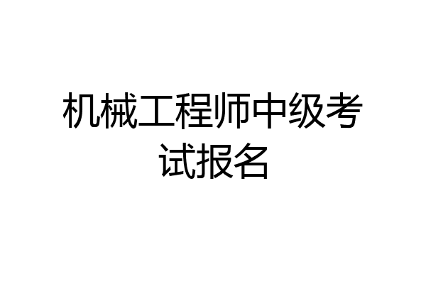 机械工程师中级考试报名