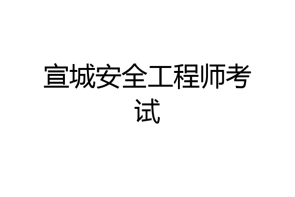 宣城安全工程师考试