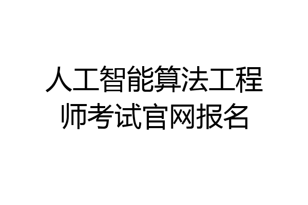 人工智能算法工程师考试官网报名