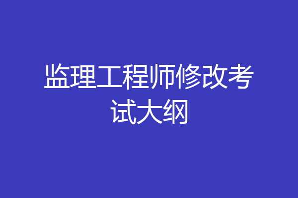 监理工程师修改考试大纲