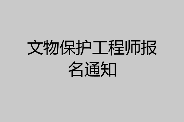 文物保护工程师报名通知