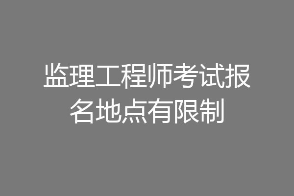 监理工程师考试报名地点有限制