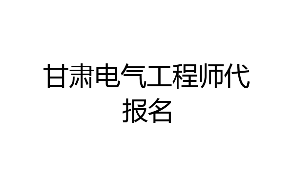 甘肃电气工程师代报名