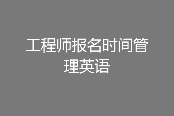 工程师报名时间管理英语