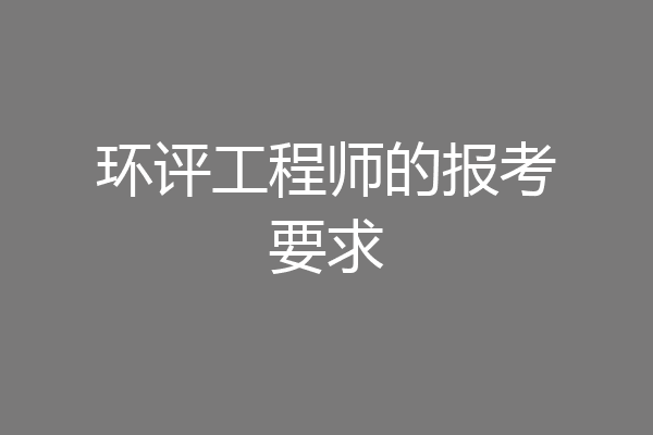 环评工程师的报考要求