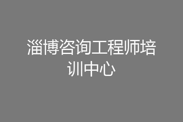 淄博咨询工程师培训中心