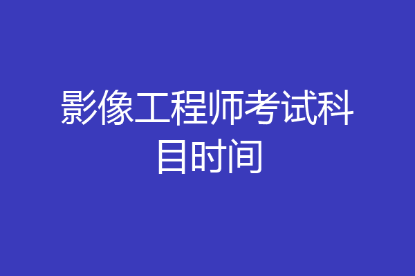 影像工程师考试科目时间