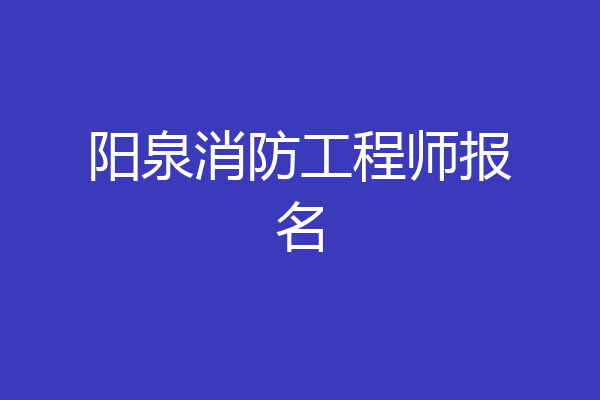 阳泉消防工程师报名