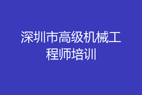 深圳市高级机械工程师培训