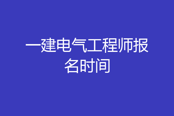 一建电气工程师报名时间