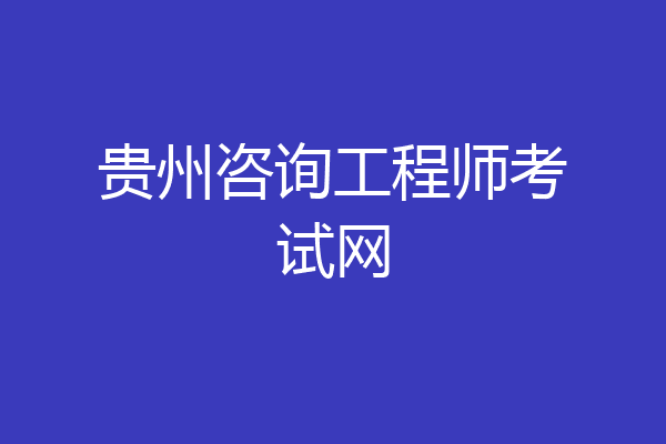 贵州咨询工程师考试网