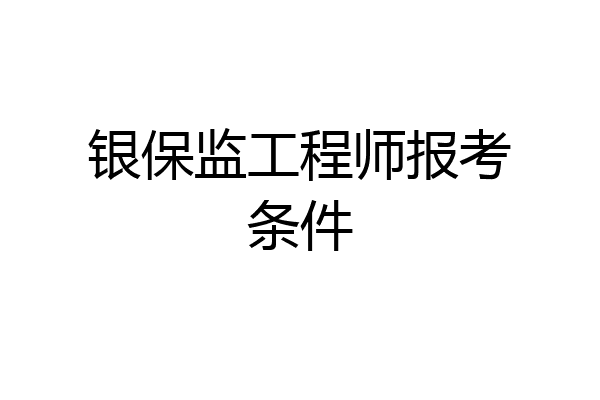 银保监工程师报考条件