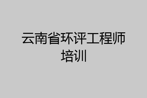云南省环评工程师培训