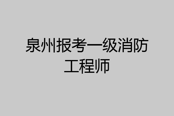 泉州报考一级消防工程师