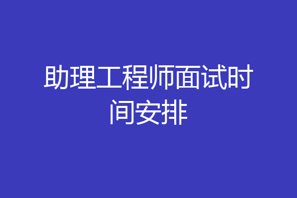 助理工程师面试时间安排