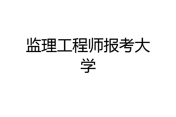 监理工程师报考大学