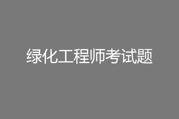 绿化工程师考试题