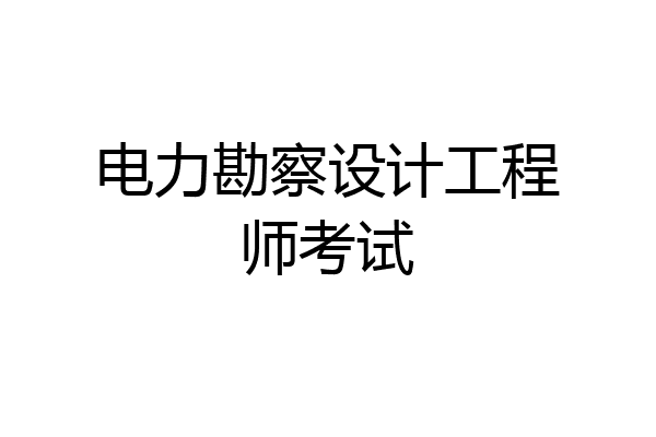 电力勘察设计工程师考试