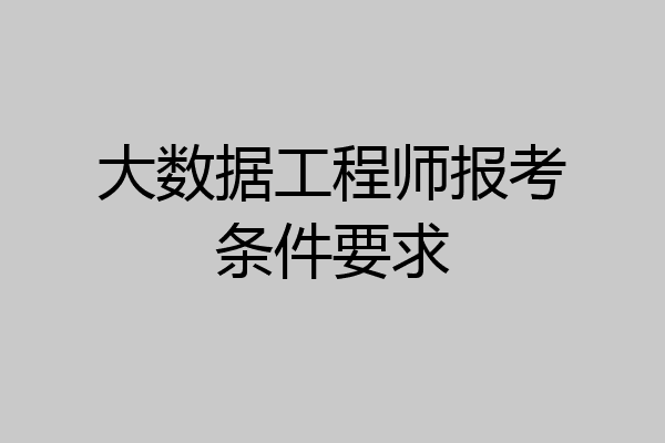 大数据工程师报考条件要求