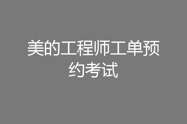 美的工程师工单预约考试